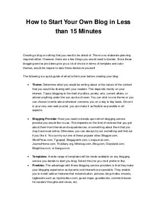 How to Start Your Own Blog in Less
than 15 Minutes
Creating a blog is nothing that you need to be afraid of. There is no e...