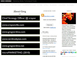 Chief Strategy Officer @ crayon

www.crayonville.com

www.gregverdino.com

www.verdinobytes.com

www.gregverdino.net

microMARKETING (2010)
 