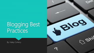 Blogging Best
Practices
By: Haley Corkery
 