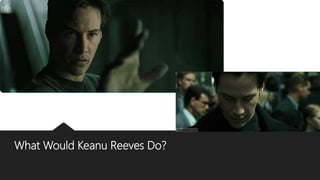 What Would Keanu Reeves Do?
 