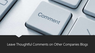 Leave Thoughtful Comments on Other Companies Blogs
 
