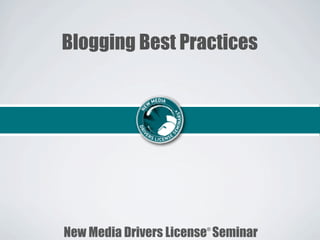 Blogging Best Practices




New Media Drivers License Seminar
                        ®
 