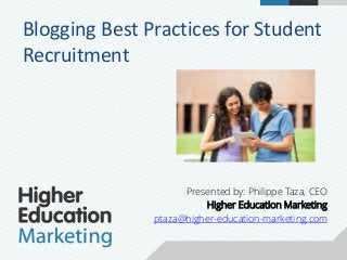 Blogging Best Practices for Student
Recruitment
Presented by: Philippe Taza, CEO
Higher Education Marketing
ptaza@higher-education-marketing.com
 