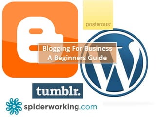 Blogging For Business
A Beginners Guide
 