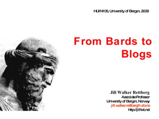 From Bards to Blogs Jill Walker Rettberg Associate Professor University of Bergen, Norway [email_address] http://jilltxt.net HUIN105, University of Bergen, 2009 
