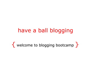 have a ball blogging {  welcome to blogging bootcamp  } 