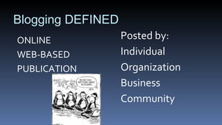 Blogging DEFINED ONLINE WEB-BASED PUBLICATION Posted by: Individual Organization Business Community 