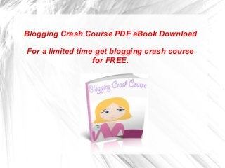 Blogging Crash Course PDF eBook Download
For a limited time get blogging crash course
for FREE.
 