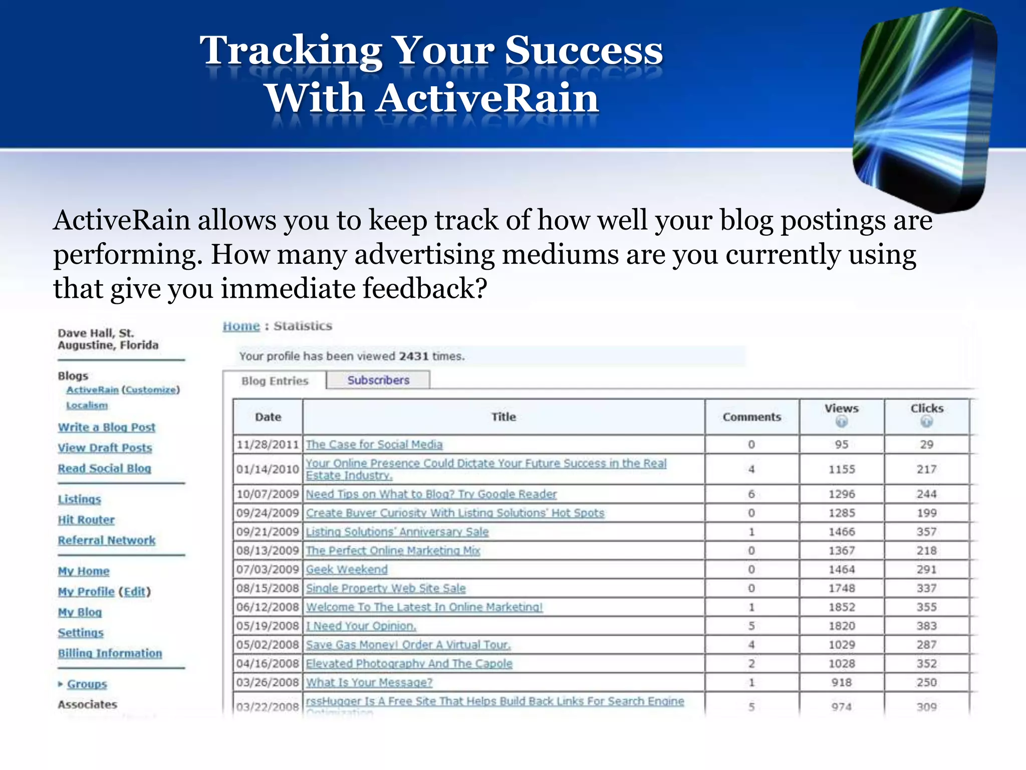 Tracking Your Success
              With ActiveRain

ActiveRain allows you to keep track of how well your blog postings are
performing. How many advertising mediums are you currently using
that give you immediate feedback?
 
