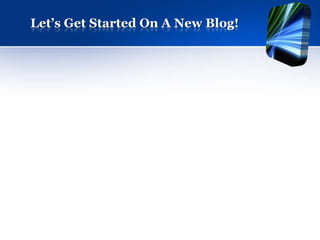 Let’s Get Started On A New Blog!
 