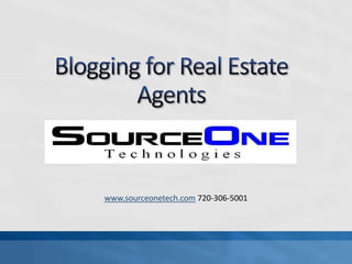 Blogging for Real Estate Agents www.sourceonetech.com 720-306-5001  