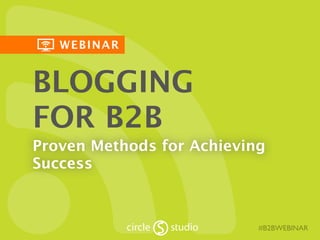 WEBINAR
#B2BWEBINAR
BLOGGING
FOR B2B
Proven Methods for Achieving
Success
 