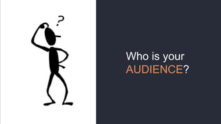 Who is your
AUDIENCE?
 