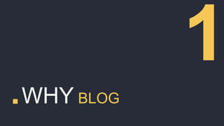 .WHY BLOG
 