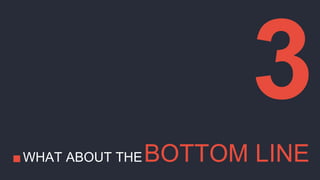 .WHAT ABOUT THEBOTTOM LINE
 