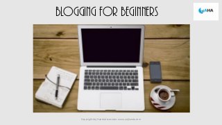 Blogging for Beginners
Copyright Anj Handa Associates www.anjhanda.com
 