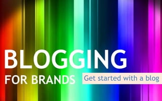 BLOGGING
FOR BRANDS   Get started with a blog
 