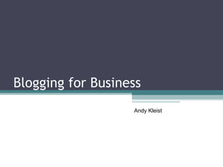 Blogging for Business Andy Kleist  