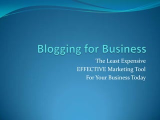 Blogging for Business The Least Expensive  EFFECTIVE Marketing Tool  For Your Business Today  