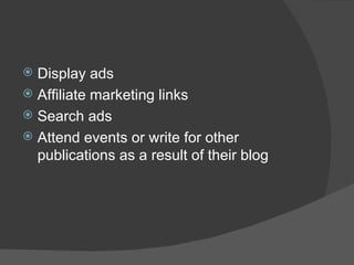 <ul><li>Display ads </li></ul><ul><li>Affiliate marketing links  </li></ul><ul><li>Search ads </li></ul><ul><li>Attend eve...