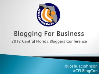 2012 Central Florida Bloggers Conference




                            @joshuacjohnson
                                #CFLBlogCon
 