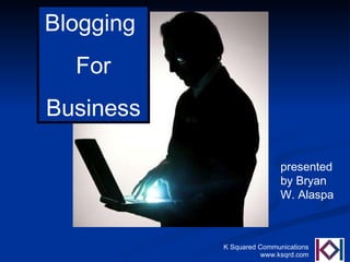 Blogging  For Business presented by Bryan W. Alaspa 