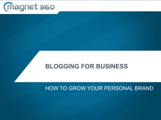 BLOGGING FOR BUSINESS
HOW TO GROW YOUR PERSONAL BRAND
 