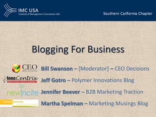 Blogging For Business
  Bill Swanson – [Moderator] – CEO Decisions
  Jeff Gotro – Polymer Innovations Blog
  Jennifer Beever – B2B Marketing Traction
  Martha Spelman – Marketing Musings Blog
 