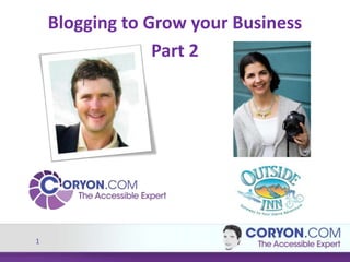 1
Blogging to Grow your Business
Part 2
 