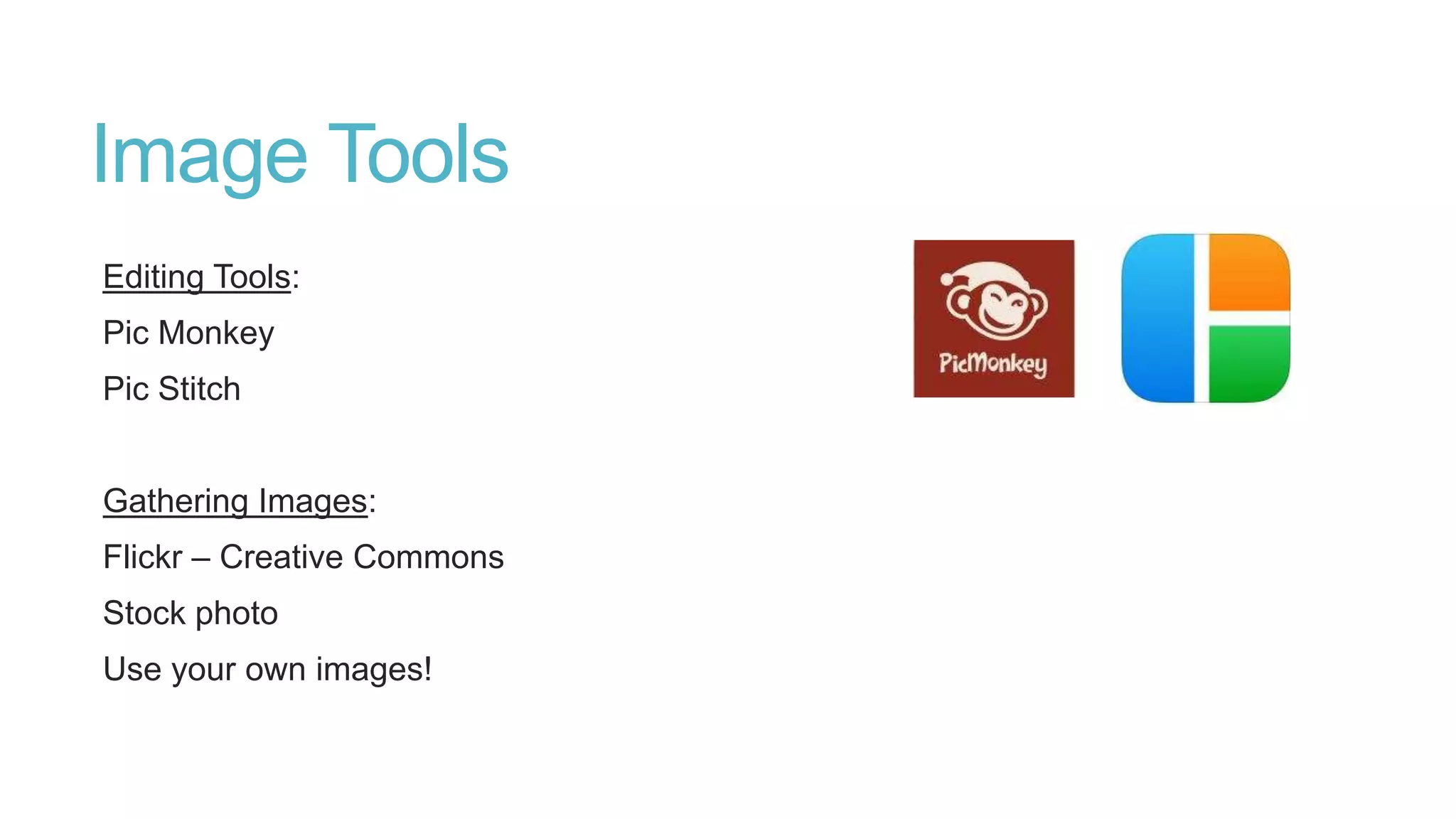Image Tools
Editing Tools:
Pic Monkey
Pic Stitch
Gathering Images:
Flickr – Creative Commons
Stock photo
Use your own images!
 