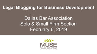 Legal Blogging for Business Development
Dallas Bar Association
Solo & Small Firm Section
February 6, 2019
 