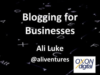 Blogging for Businesses Ali Luke @aliventures 