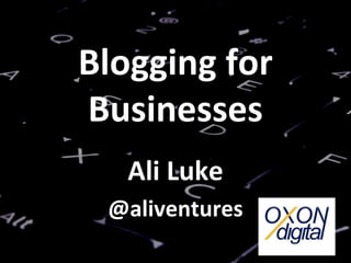 Blogging for
Businesses
   Ali Luke
 @aliventures
 