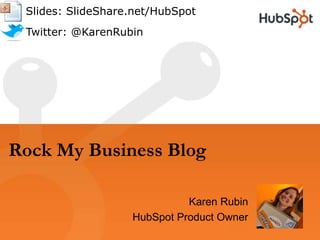 Rock My Business Blog       Slides: SlideShare.net/HubSpot       Twitter: @KarenRubin Karen Rubin HubSpot Product Owner 