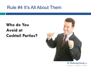 Rule #4 It’s All About Them
Who do You
Avoid at
Cocktail Parties?
 