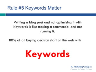 Rule #5 Keywords Matter
Writing a blog post and not optimizing it with
Keywords is like making a commercial and not
runnin...