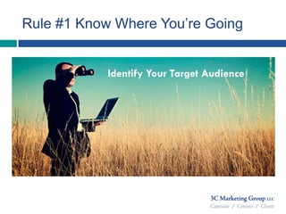Rule #1 Know Where You’re Going
Identify Your Target Audience
 