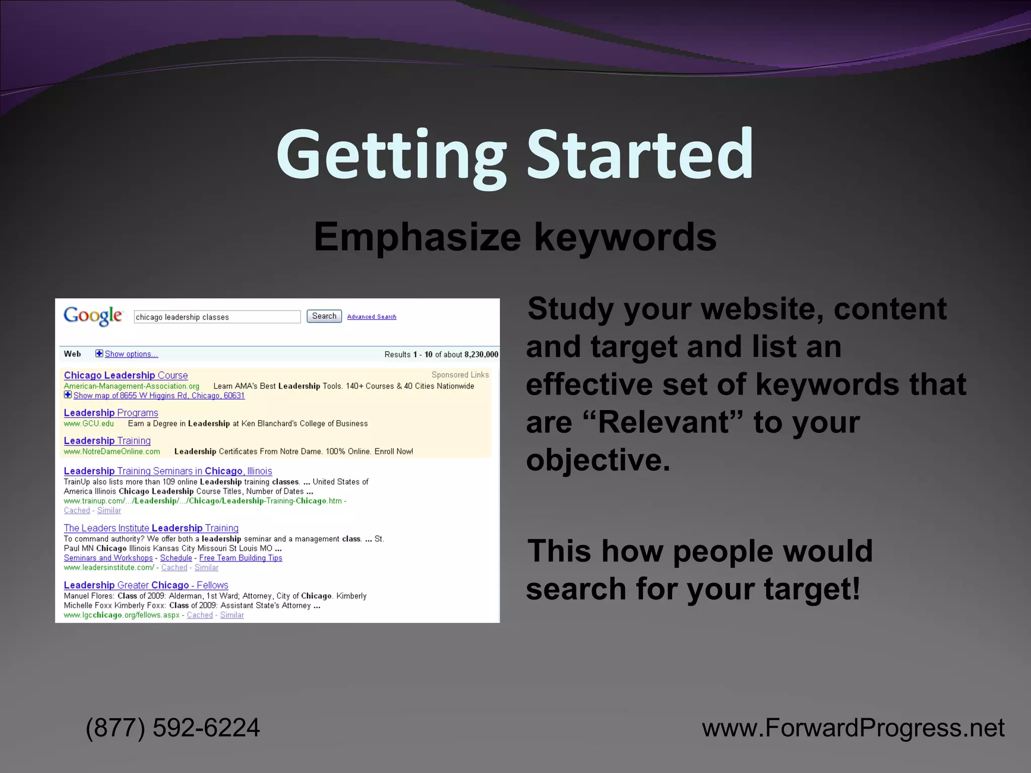 Getting Started Study your website, content and target and list an effective set of keywords that are “Relevant” to your objective. This how people would search for your target!  Emphasize keywords 