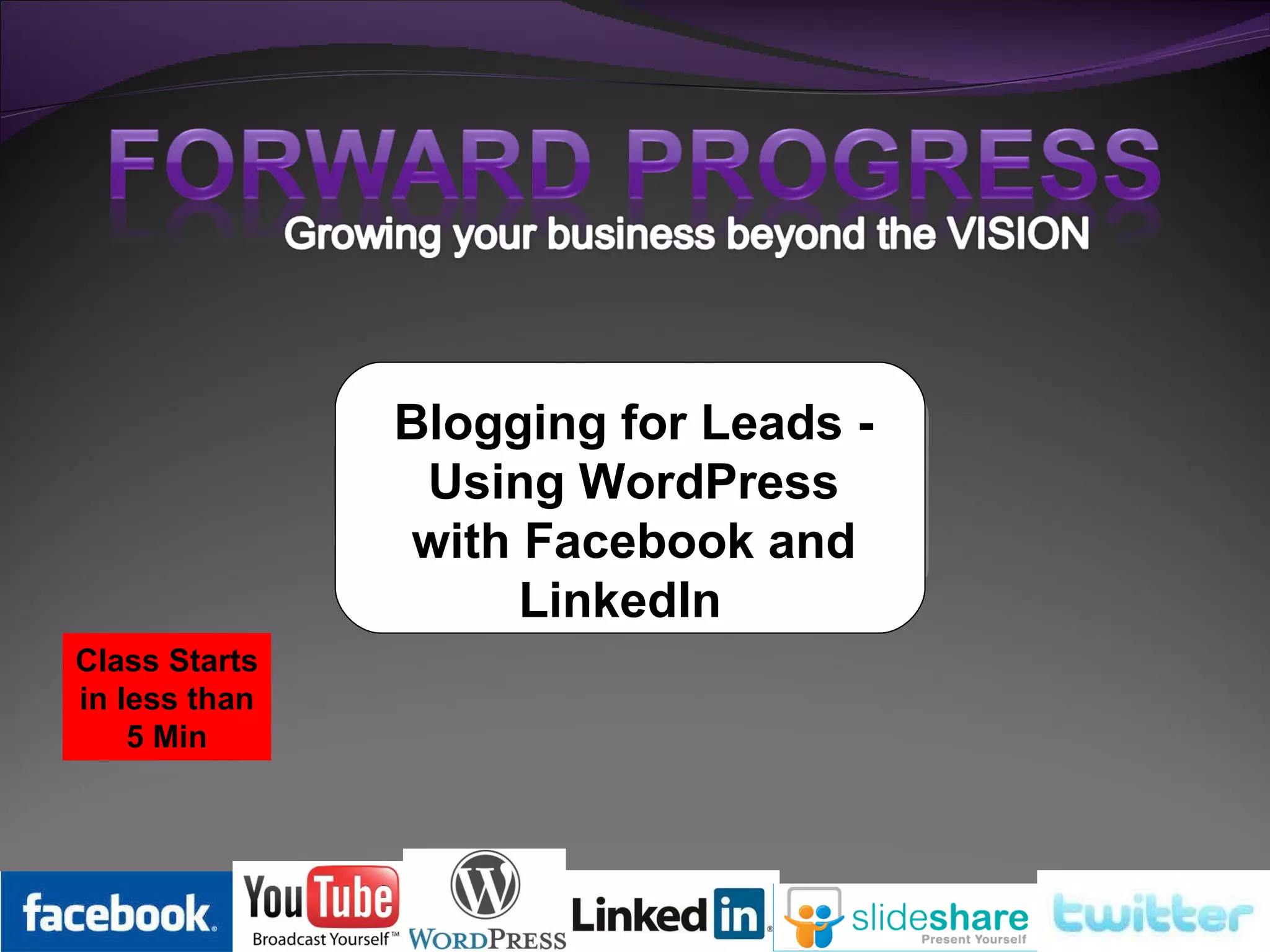 Blogging for Leads - Using WordPress with Facebook and LinkedIn    Class Starts in less than 5 Min 