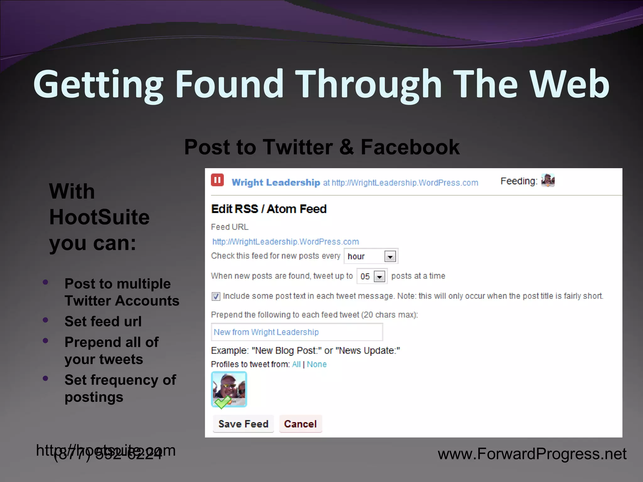 Getting Found Through The Web Post to multiple Twitter Accounts Set feed url Prepend all of your tweets Set frequency of postings Post to Twitter & Facebook http://hootsuite.com With HootSuite  you can: 
