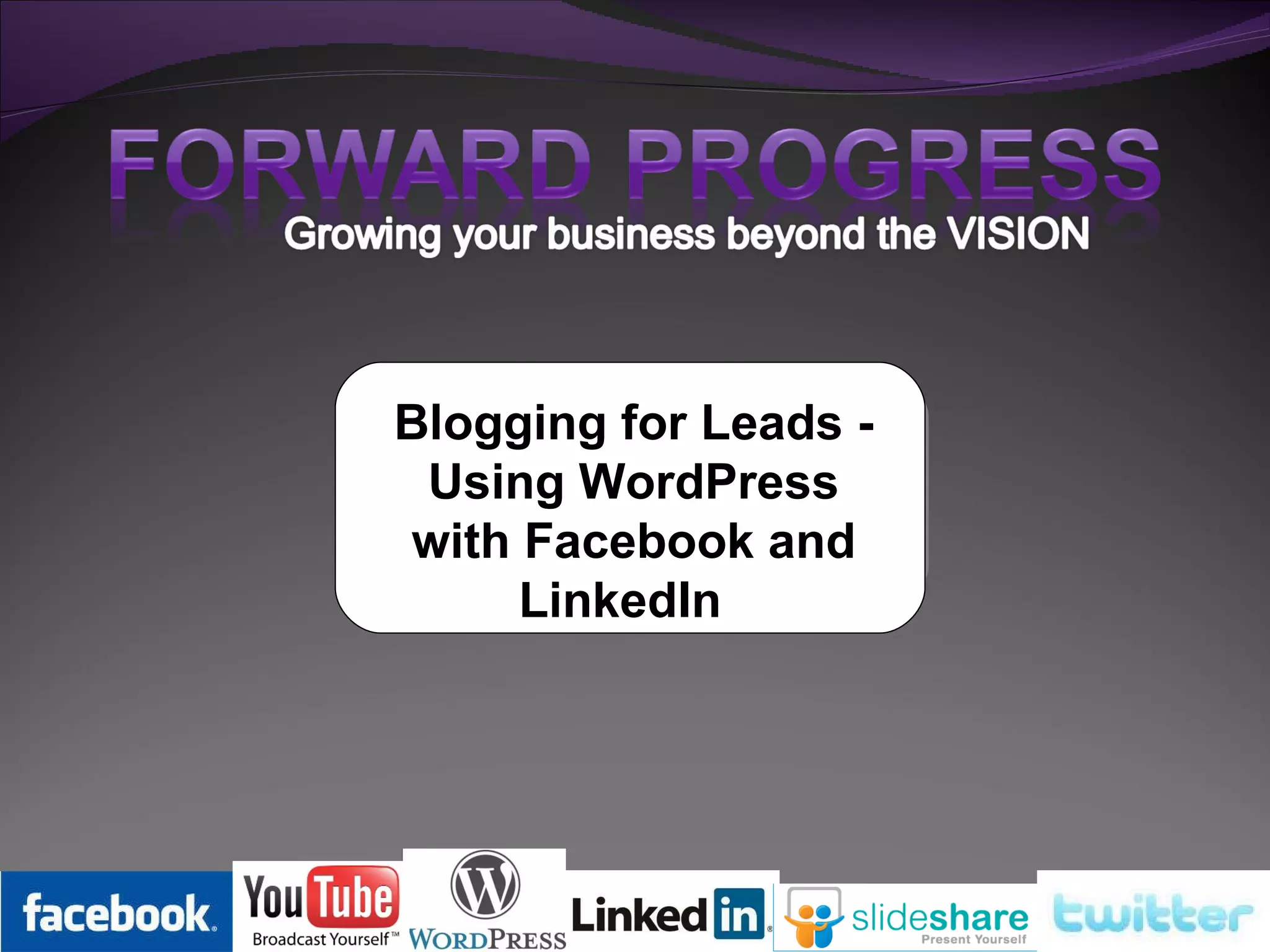 Blogging for Leads - Using WordPress with Facebook and LinkedIn    