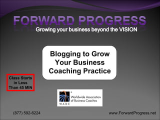 Blogging to Grow Your Business Coaching Practice Class Starts in Less Than 45 MIN 