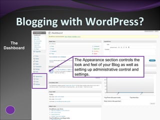 Blogging with WordPress? The Dashboard The Appearance section controls the look and feel of your Blog as well as setting up administrative control and settings. 