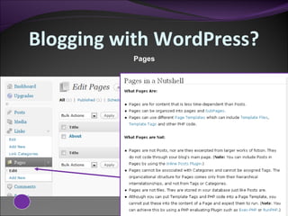 Blogging with WordPress? Pages The Pages Section allows you to set-up additional information pages on your Blog. Best practices are to at least create an About page that gives information about your company, your Blog and a general feel for what you are writing about. – Use Add New 