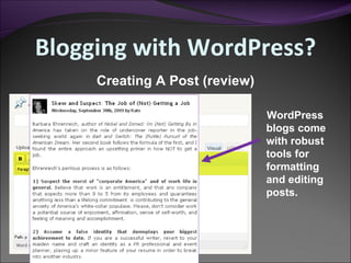 WordPress blogs come with robust tools for formatting and editing posts. Creating A Post (review) Blogging with WordPress? 
