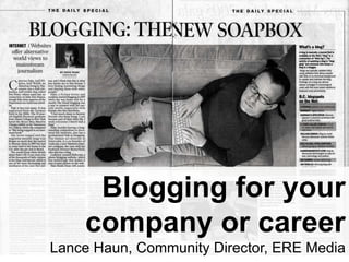 Blogging for your  company or career Lance Haun, Community Director, ERE Media  