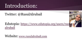 Introduction:
Twitter: @RusulAlrubail
Edutopia: https://www.edutopia.org/users/rusul-
alrubail
Website: www.rusulalrubail....