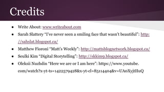 Credits
● Write About: www.writeabout.com
● Sarah Slattery “I’ve never seen a smiling face that wasn’t beautiful”: http:
/...