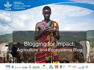 Blogging for Impact:
Agriculture and Ecosystems Blog
 