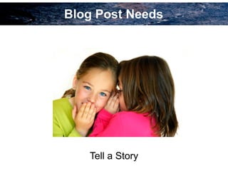 Blog Post Needs
Tell a Story
 